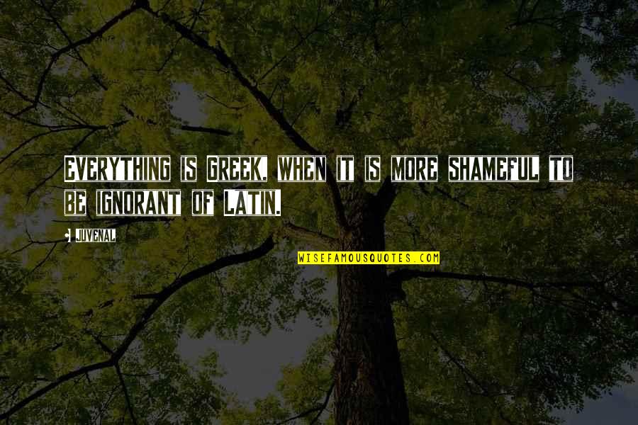 Small Mercies Quotes By Juvenal: Everything is Greek, when it is more shameful