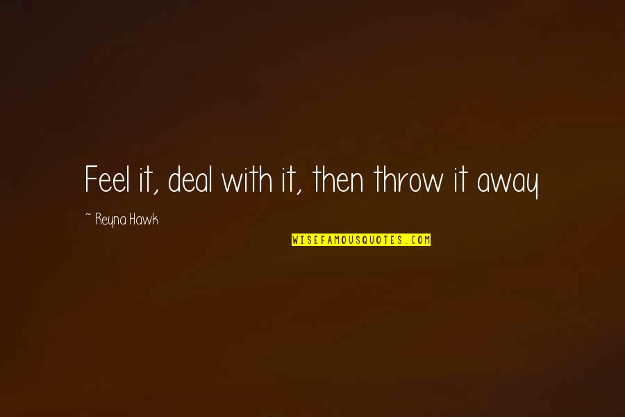 Small Mercies Quotes By Reyna Hawk: Feel it, deal with it, then throw it Small Mercies Quotes By Reyna Hawk: Feel it, deal with it, then throw it