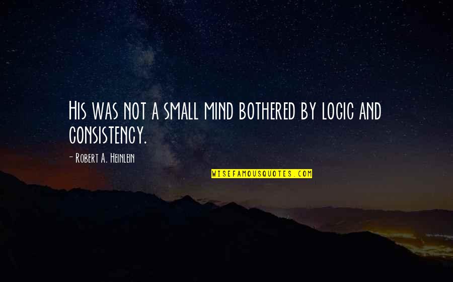 Small Mind Quotes By Robert A. Heinlein: His was not a small mind bothered by