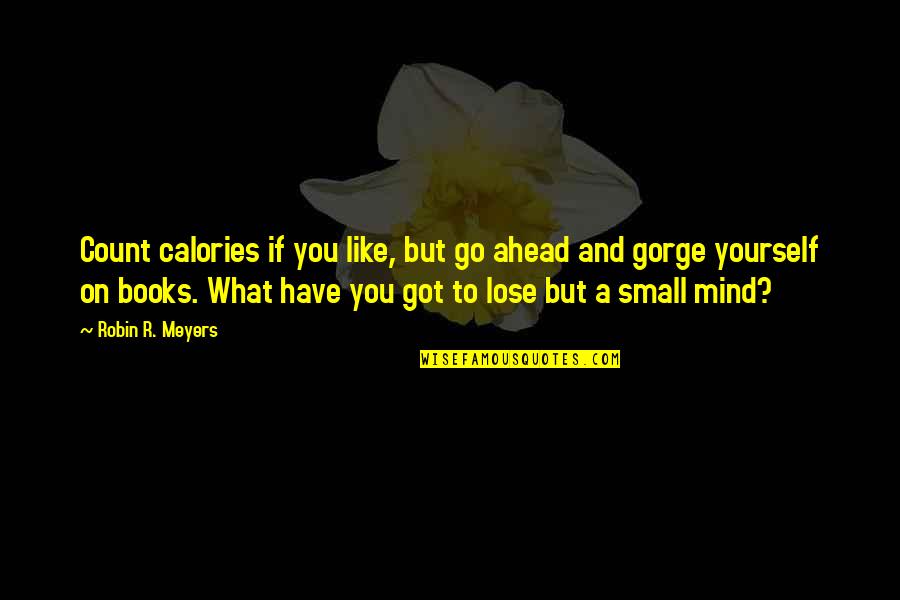 Small Mind Quotes By Robin R. Meyers: Count calories if you like, but go ahead