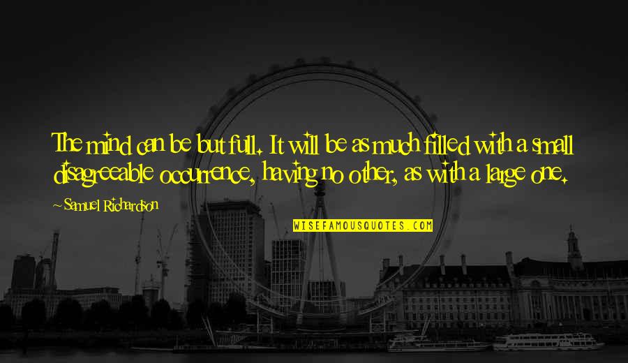 Small Mind Quotes By Samuel Richardson: The mind can be but full. It will Small Mind Quotes By Samuel Richardson: The mind can be but full. It will