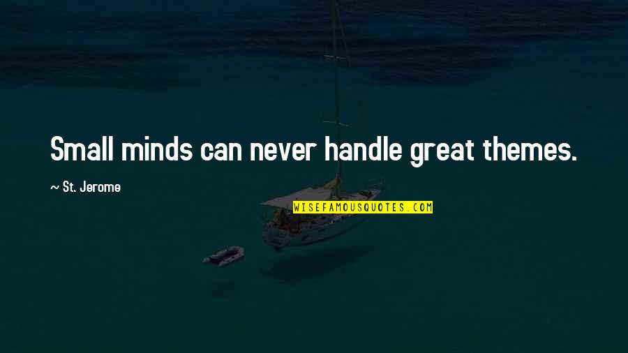 Small Mind Quotes By St. Jerome: Small minds can never handle great themes.