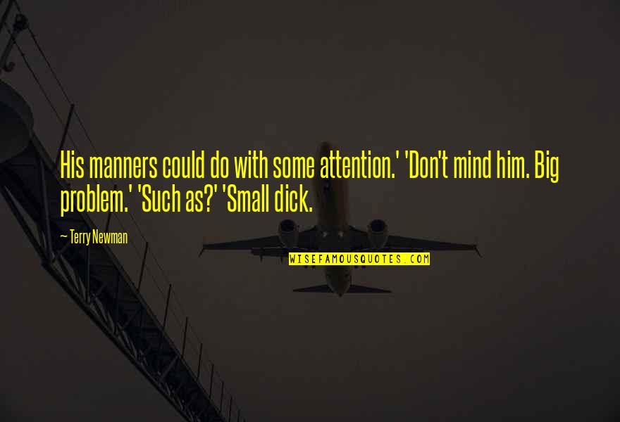 Small Mind Quotes By Terry Newman: His manners could do with some attention.' 'Don't Small Mind Quotes By Terry Newman: His manners could do with some attention.' 'Don't