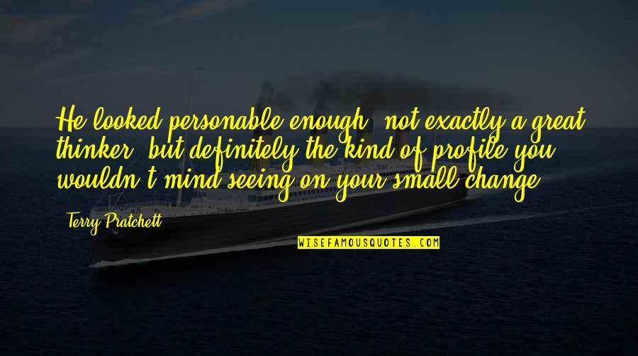 Small Mind Quotes By Terry Pratchett: He looked personable enough, not exactly a great