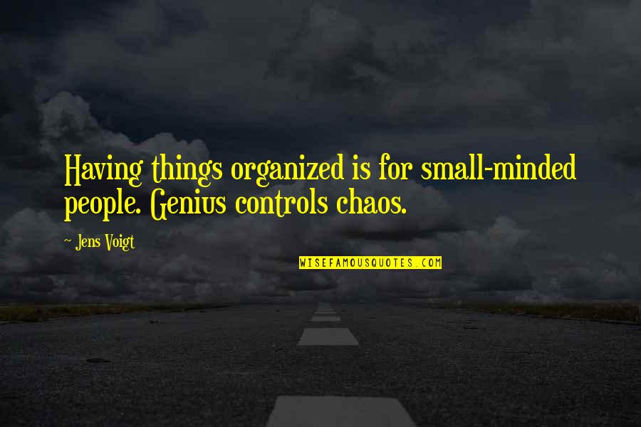 Small Minded Quotes By Jens Voigt: Having things organized is for small-minded people. Genius
