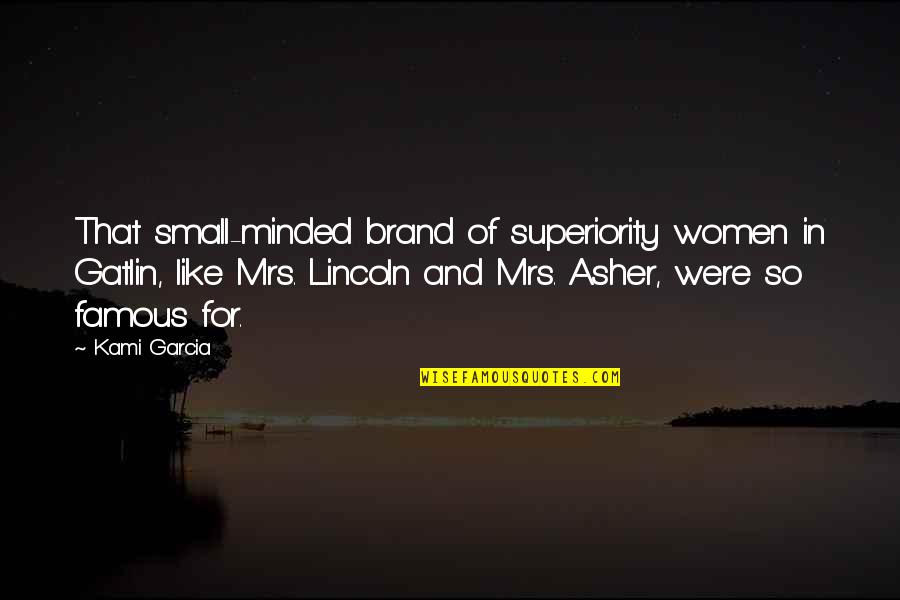 Small Minded Quotes By Kami Garcia: That small-minded brand of superiority women in Gatlin,