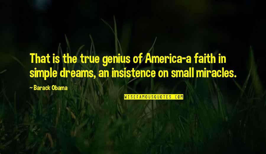 Small Miracles Quotes By Barack Obama: That is the true genius of America-a faith