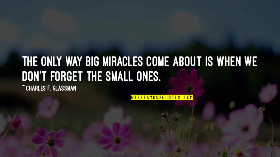 Small Miracles Quotes By Charles F. Glassman: The only way big miracles come about is
