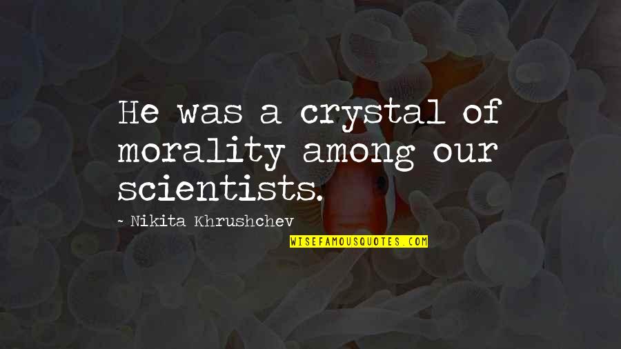 Small Miracles Quotes By Nikita Khrushchev: He was a crystal of morality among our