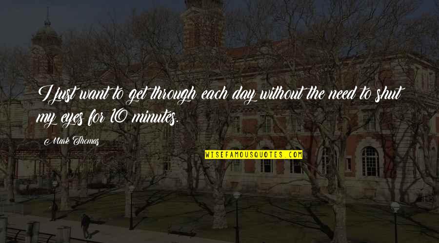 Small Moments Of Happiness Quotes By Mark Thomas: I just want to get through each day