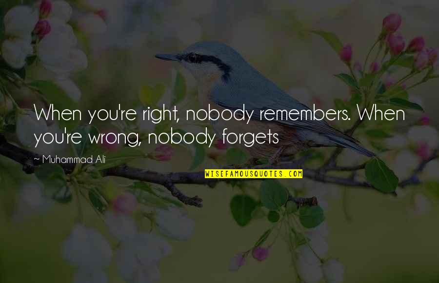 Small Moments Of Happiness Quotes By Muhammad Ali: When you're right, nobody remembers. When you're wrong,