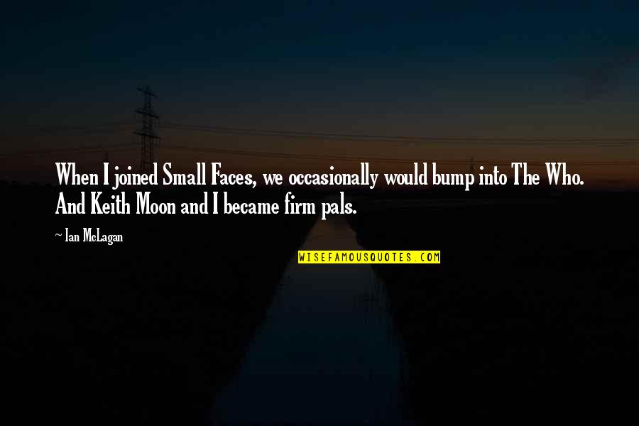 Small Moon Quotes By Ian McLagan: When I joined Small Faces, we occasionally would Small Moon Quotes By Ian McLagan: When I joined Small Faces, we occasionally would