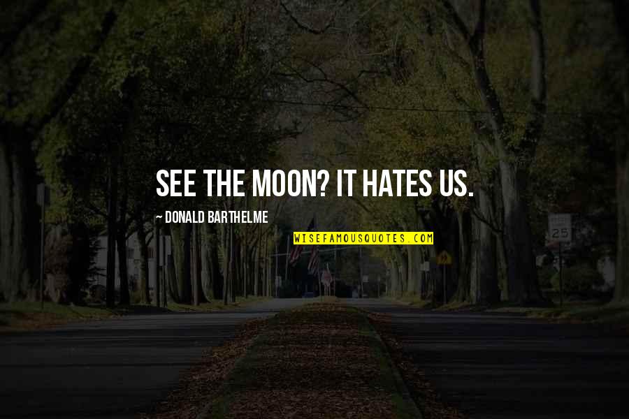 Small Mother And Son Quotes By Donald Barthelme: See the moon? It hates us. Small Mother And Son Quotes By Donald Barthelme: See the moon? It hates us.