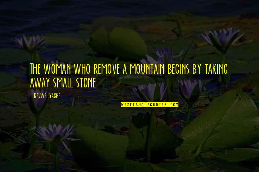 Small Mountain Quotes By Kevwe Eyagbe: The woman who remove a mountain begins by