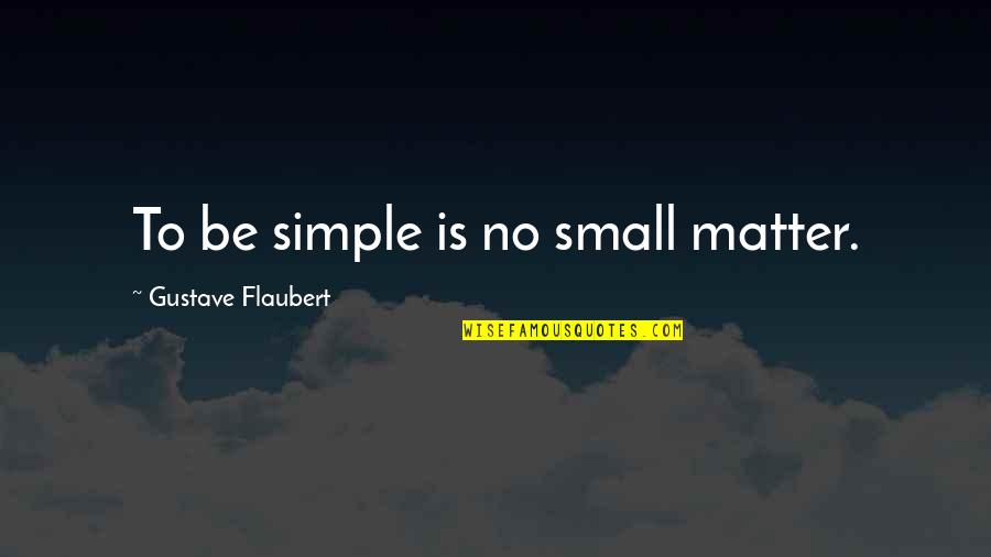 Small N Simple Quotes By Gustave Flaubert: To be simple is no small matter.