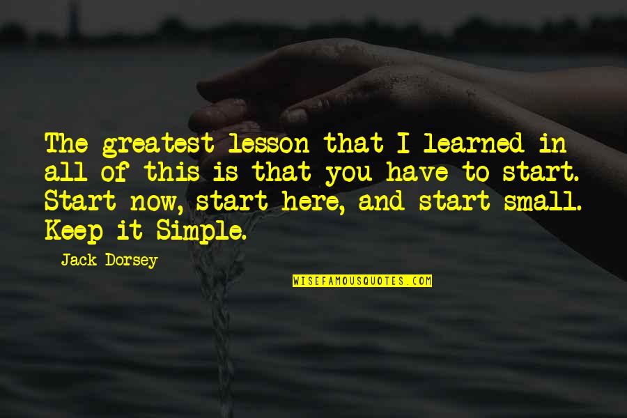 Small N Simple Quotes By Jack Dorsey: The greatest lesson that I learned in all