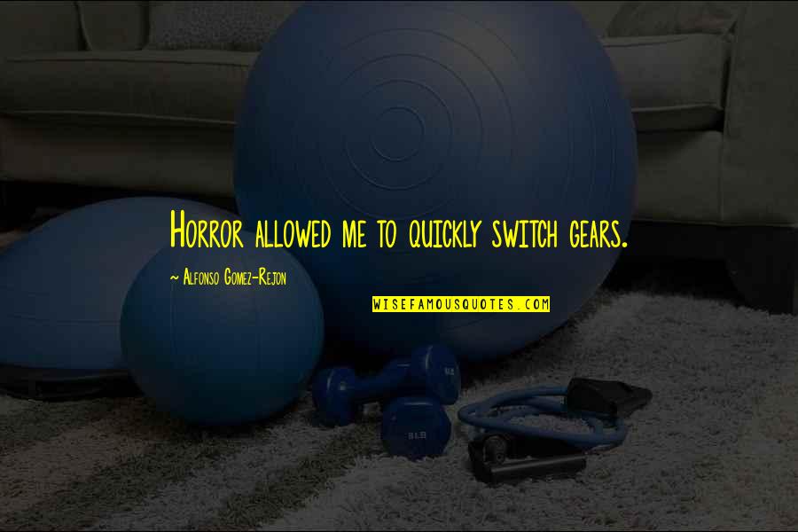 Small N Sweet Quotes By Alfonso Gomez-Rejon: Horror allowed me to quickly switch gears. Small N Sweet Quotes By Alfonso Gomez-Rejon: Horror allowed me to quickly switch gears.