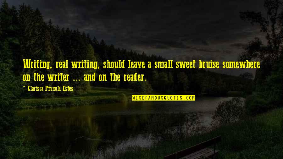 Small N Sweet Quotes By Clarissa Pinkola Estes: Writing, real writing, should leave a small sweet