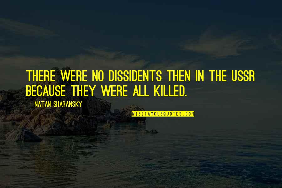 Small N Sweet Quotes By Natan Sharansky: There were no dissidents then in the USSR Small N Sweet Quotes By Natan Sharansky: There were no dissidents then in the USSR