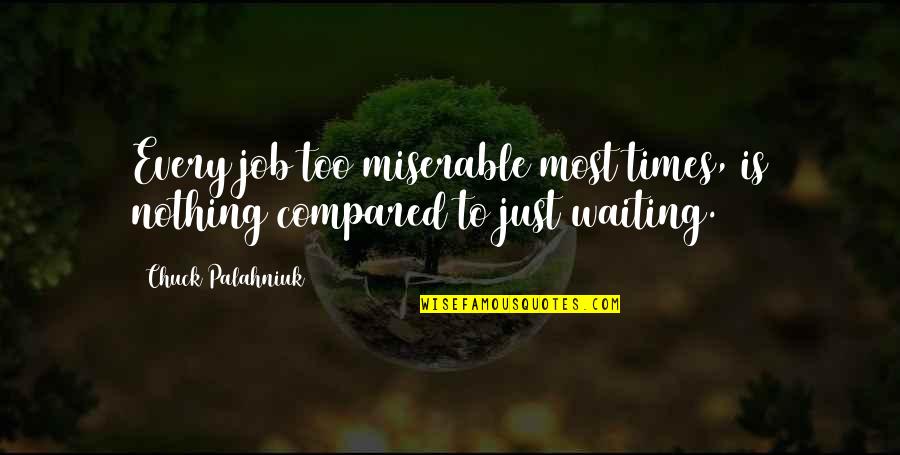 Small Nations Quotes By Chuck Palahniuk: Every job too miserable most times, is nothing Small Nations Quotes By Chuck Palahniuk: Every job too miserable most times, is nothing