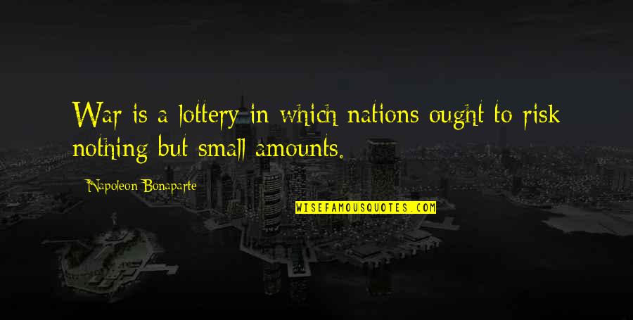 Small Nations Quotes By Napoleon Bonaparte: War is a lottery in which nations ought Small Nations Quotes By Napoleon Bonaparte: War is a lottery in which nations ought