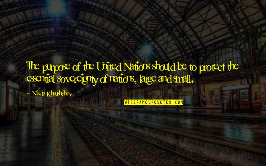 Small Nations Quotes By Nikita Khrushchev: The purpose of the United Nations should be Small Nations Quotes By Nikita Khrushchev: The purpose of the United Nations should be