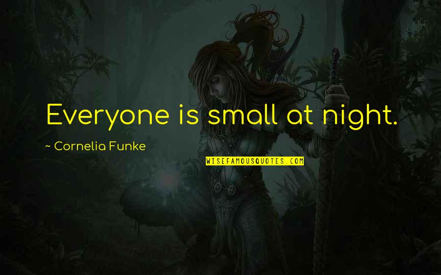 Small Night Quotes By Cornelia Funke: Everyone is small at night.