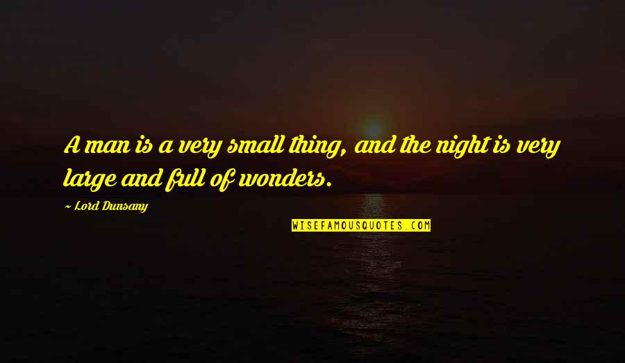 Small Night Quotes By Lord Dunsany: A man is a very small thing, and