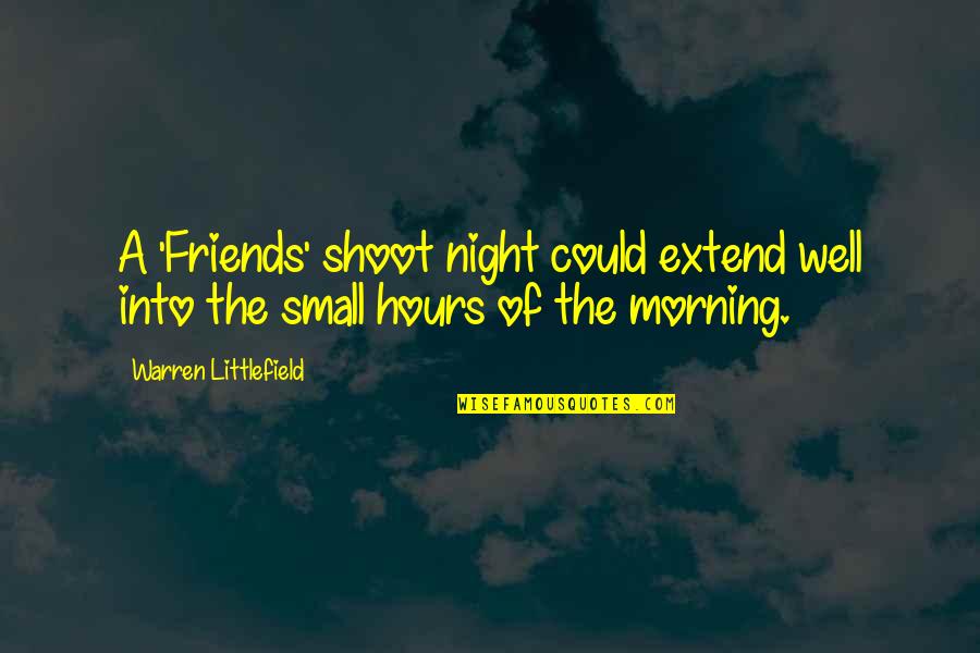 Small Night Quotes By Warren Littlefield: A 'Friends' shoot night could extend well into