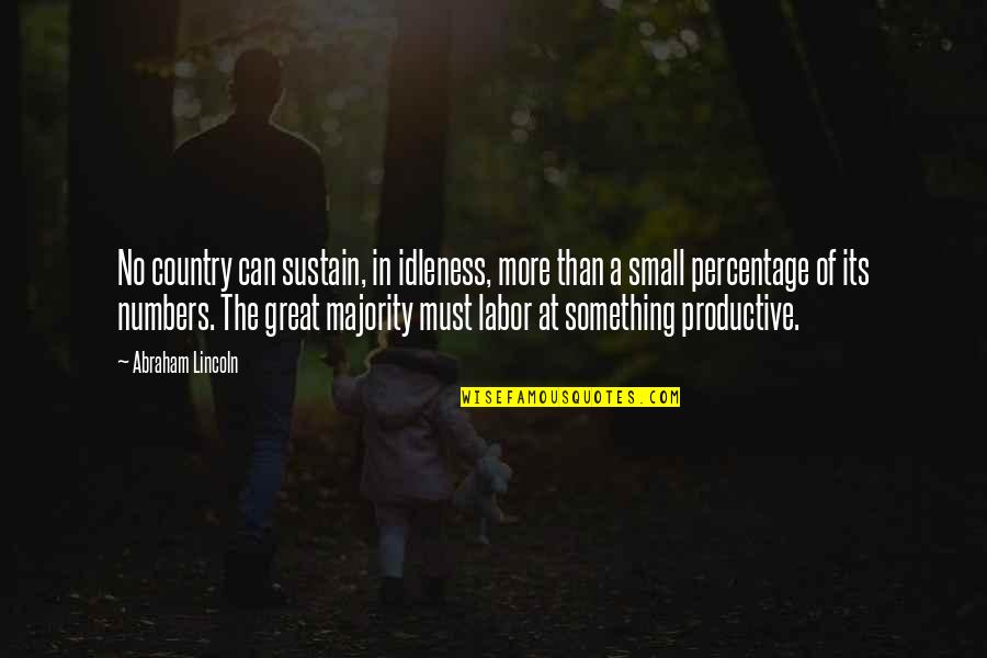 Small Numbers Quotes By Abraham Lincoln: No country can sustain, in idleness, more than