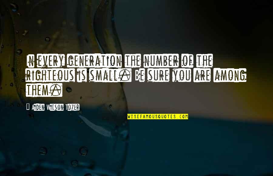 Small Numbers Quotes By Aiden Wilson Tozer: In every generation the number of the righteous