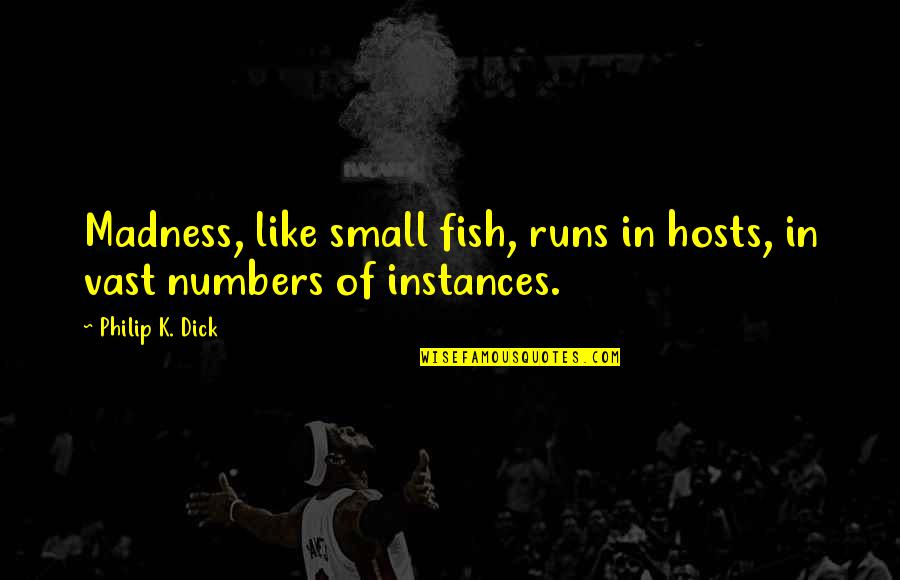 Small Numbers Quotes By Philip K. Dick: Madness, like small fish, runs in hosts, in