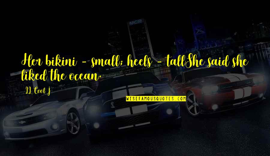 Small Ocean Quotes By LL Cool J: Her bikini - small; heels - tallShe said