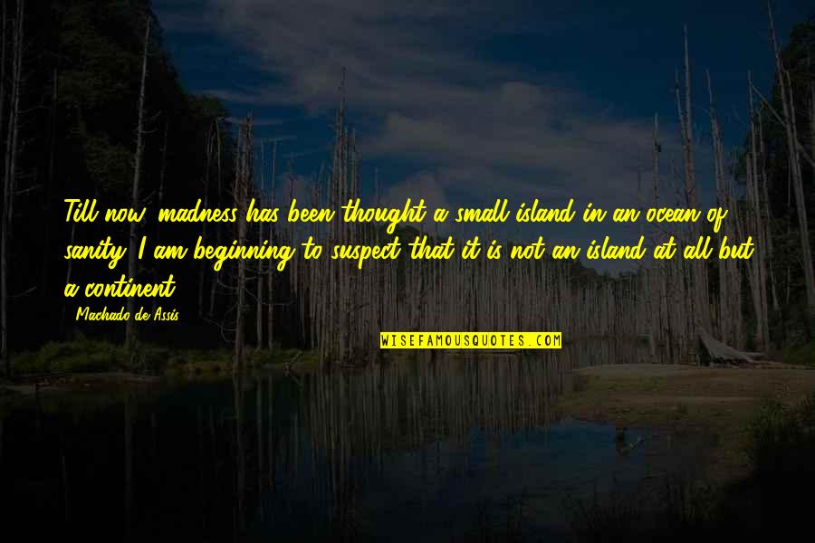 Small Ocean Quotes By Machado De Assis: Till now, madness has been thought a small Small Ocean Quotes By Machado De Assis: Till now, madness has been thought a small