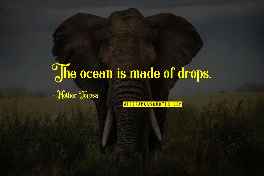 Small Ocean Quotes By Mother Teresa: The ocean is made of drops. Small Ocean Quotes By Mother Teresa: The ocean is made of drops.