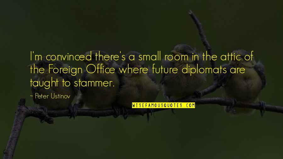 Small Office Quotes By Peter Ustinov: I'm convinced there's a small room in the