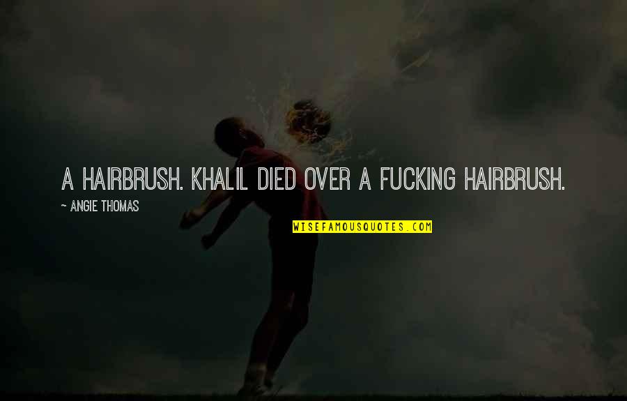 Small One Cup Quotes By Angie Thomas: A hairbrush. Khalil died over a fucking hairbrush. Small One Cup Quotes By Angie Thomas: A hairbrush. Khalil died over a fucking hairbrush.