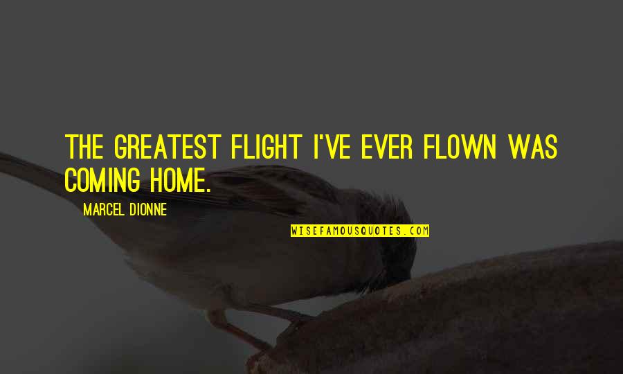 Small One Cup Quotes By Marcel Dionne: The greatest flight I've ever flown was coming Small One Cup Quotes By Marcel Dionne: The greatest flight I've ever flown was coming