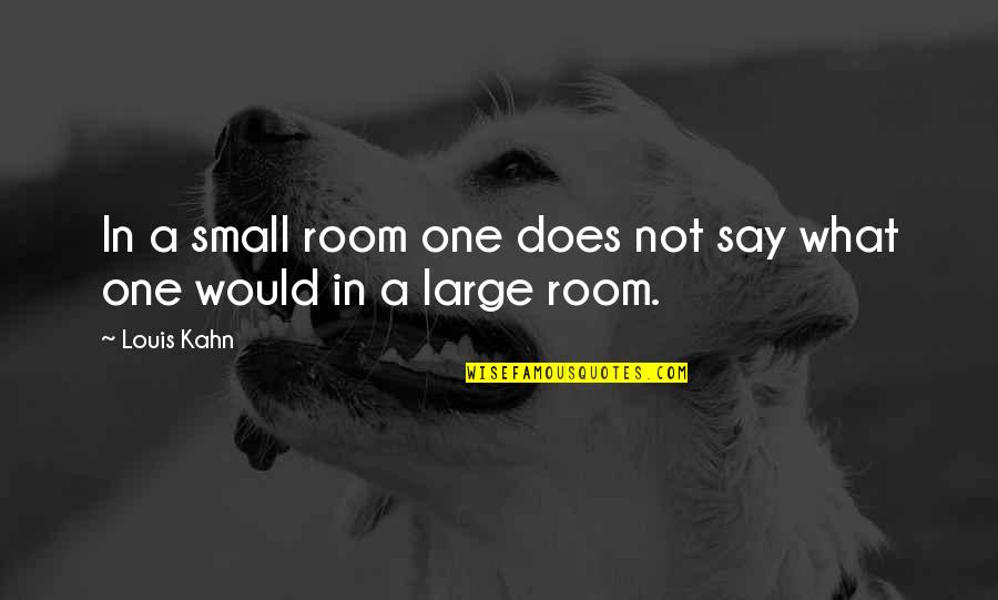 Small One Room Quotes By Louis Kahn: In a small room one does not say