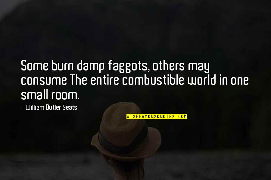 Small One Room Quotes By William Butler Yeats: Some burn damp faggots, others may consume The