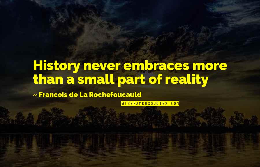 Small Parts Quotes By Francois De La Rochefoucauld: History never embraces more than a small part