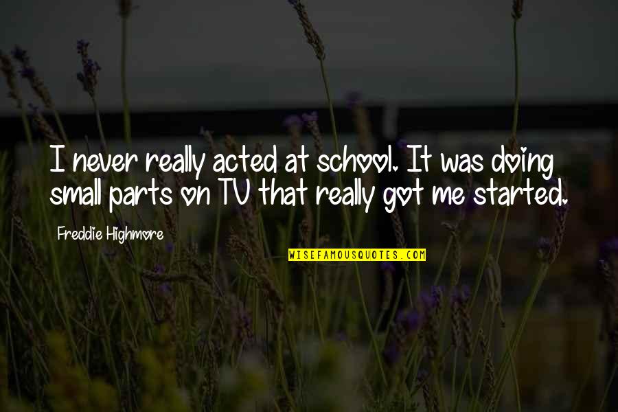 Small Parts Quotes By Freddie Highmore: I never really acted at school. It was