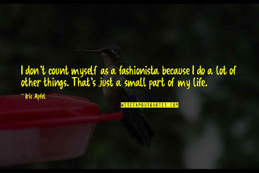 Small Parts Quotes By Iris Apfel: I don't count myself as a fashionista because