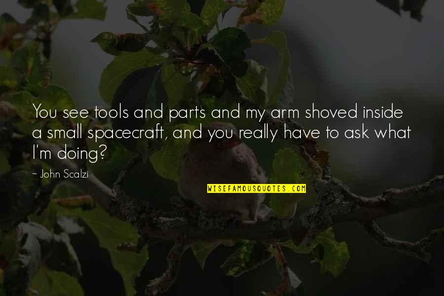Small Parts Quotes By John Scalzi: You see tools and parts and my arm