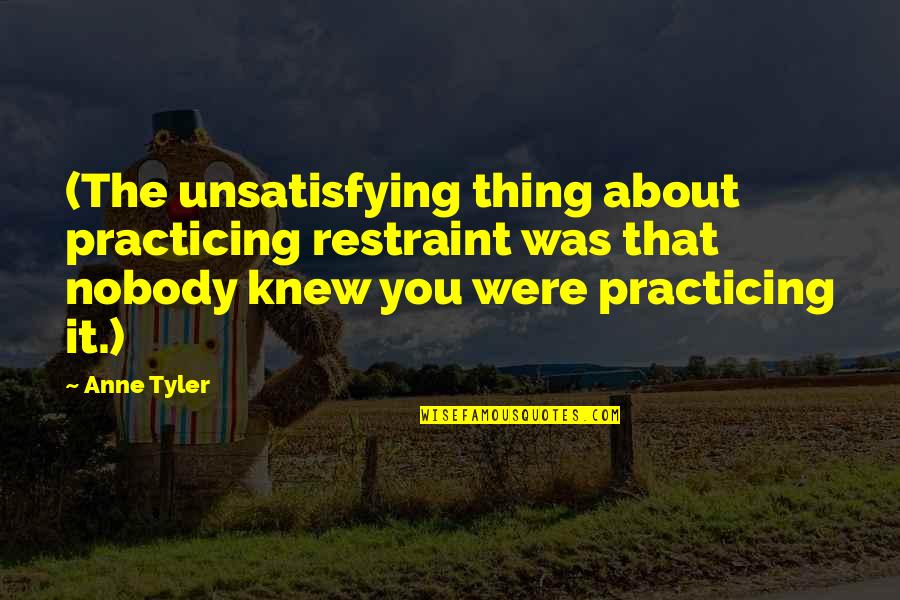 Small Patio Quotes By Anne Tyler: (The unsatisfying thing about practicing restraint was that Small Patio Quotes By Anne Tyler: (The unsatisfying thing about practicing restraint was that