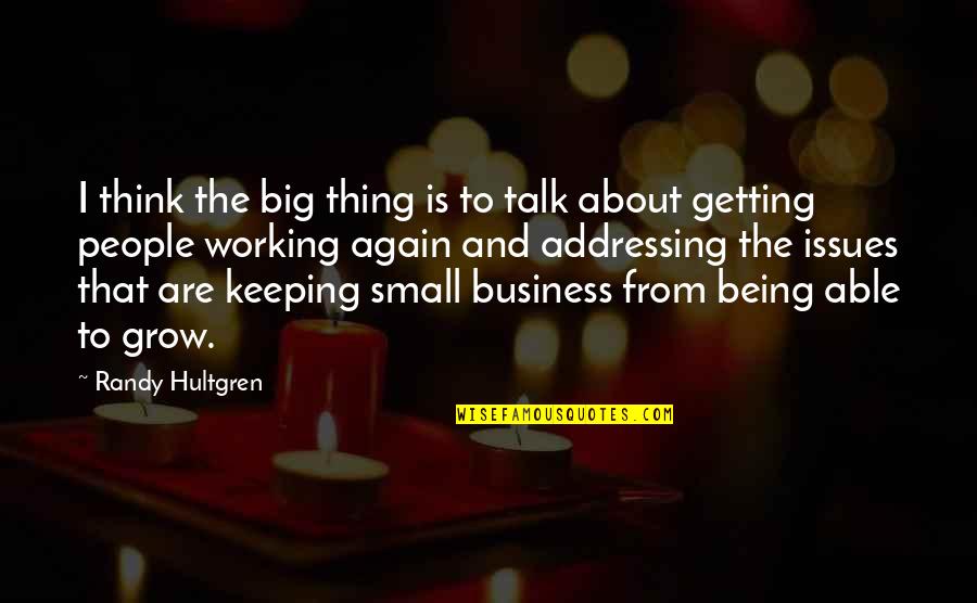 Small People Talk About People Quotes By Randy Hultgren: I think the big thing is to talk