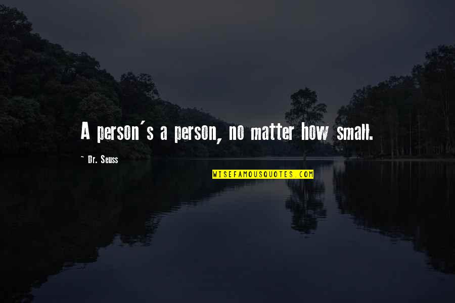 Small Person Quotes By Dr. Seuss: A person's a person, no matter how small. Small Person Quotes By Dr. Seuss: A person's a person, no matter how small.