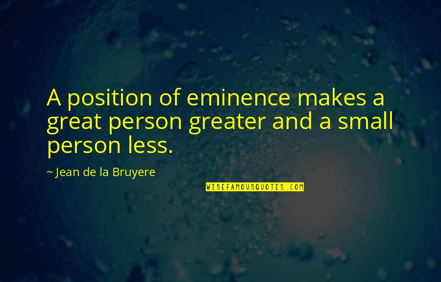 Small Person Quotes By Jean De La Bruyere: A position of eminence makes a great person Small Person Quotes By Jean De La Bruyere: A position of eminence makes a great person