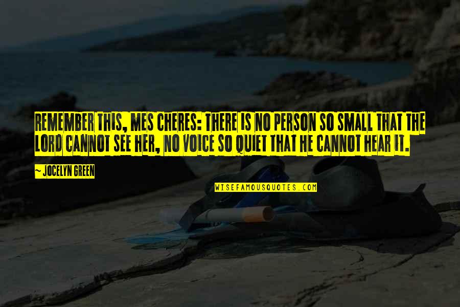 Small Person Quotes By Jocelyn Green: Remember this, mes cheres: There is no person Small Person Quotes By Jocelyn Green: Remember this, mes cheres: There is no person
