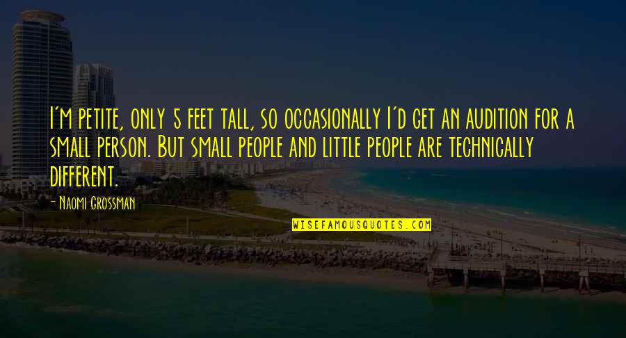 Small Person Quotes By Naomi Grossman: I'm petite, only 5 feet tall, so occasionally Small Person Quotes By Naomi Grossman: I'm petite, only 5 feet tall, so occasionally
